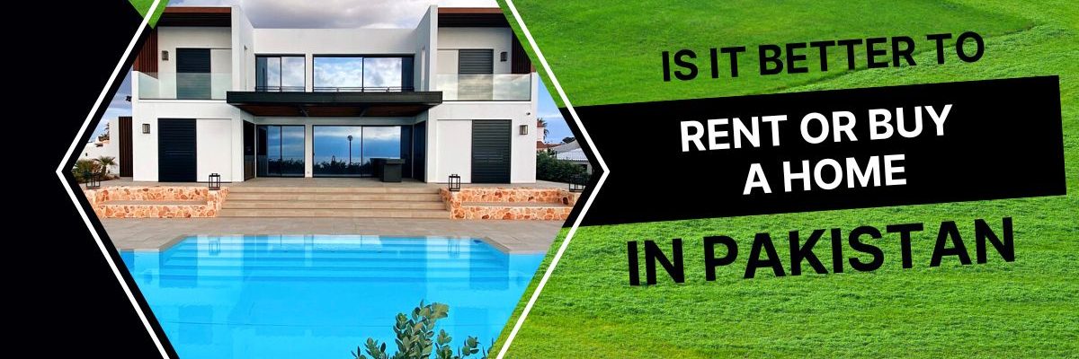 Is It Better to Rent or Buy a Home in Pakistan?