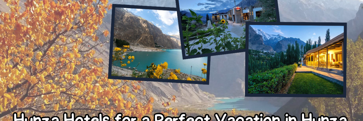 Hunza Hotels for a Perfect Vacation in Hunza