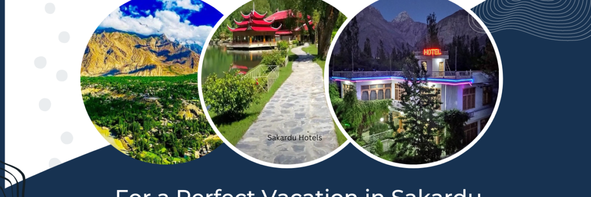 Sakardu Hotels for a Perfect Vacation in Sakardu